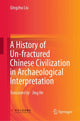 Book cover of: History of Un-fractured Chinese Civilization in Archaeological Interpretation. By: Qingzhu Liu