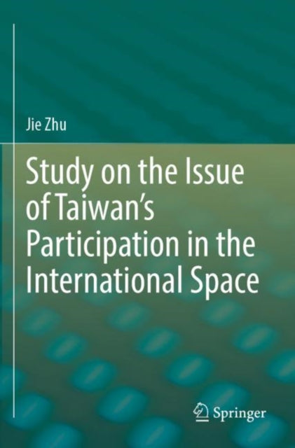Book cover of: Study on the Issue of Taiwan’s Participation in the International Space. By: Jie Zhu