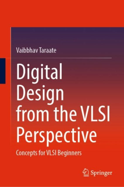 Book cover of: Digital Design from the VLSI Perspective. By: Vaibbhav Taraate