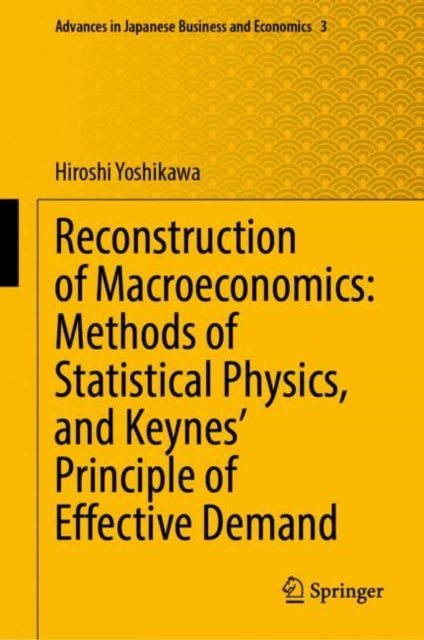 Book cover of: Reconstruction of Macroeconomics: Methods of Statistical Physics, and Keynes' Principle of Effective Demand. By: Hiroshi Yoshikawa