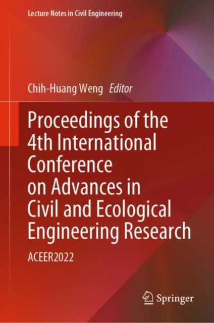 Book cover of: Proceedings of the 4th International Conference on Advances in Civil and Ecological Engineering Research. By: Chih-Huang Weng