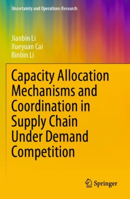 Book cover of: Capacity Allocation Mechanisms and Coordination in Supply Chain Under Demand Competition. By: Jianbin Li