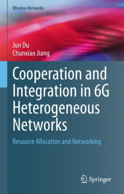 Book cover of: Cooperation and Integration in 6G Heterogeneous Networks. By: Jun Du