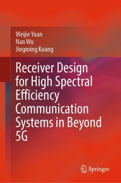 Book cover of: Receiver Design for High Spectral Efficiency Communication Systems in Beyond 5G. By: Weijie Yuan