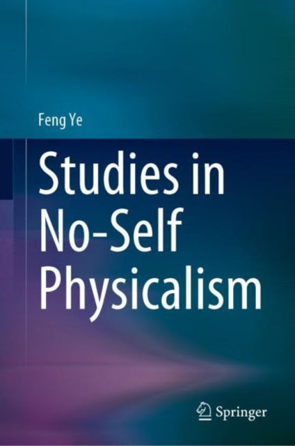 Book cover of: Studies in No-Self Physicalism. By: Feng Ye