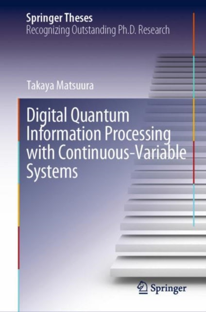Book cover of: Digital Quantum Information Processing with Continuous-Variable Systems. By: Takaya Matsuura