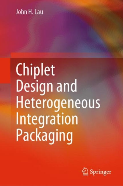 Book cover of: Chiplet Design and Heterogeneous Integration Packaging. By: John H. Lau
