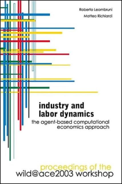 Book cover of: Industry And Labor Dynamics: The Agent-based Computational Economics Approach - Proceedings Of The Wild@ace 2003 Workshop