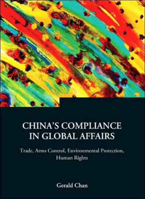 Book cover of: China's Compliance In Global Affairs: Trade, Arms Control, Environmental Protection, Human Rights. By: Gerald Chan