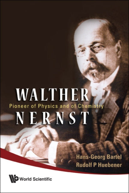 Book cover of: Walther Nernst: Pioneer Of Physics, And Of Chemistry. By: Hans-georg Bartel