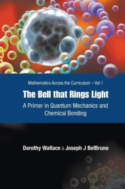 Book cover of: Bell That Rings Light, The: A Primer In Quantum Mechanics And Chemical Bonding. By: Dorothy Wallace
