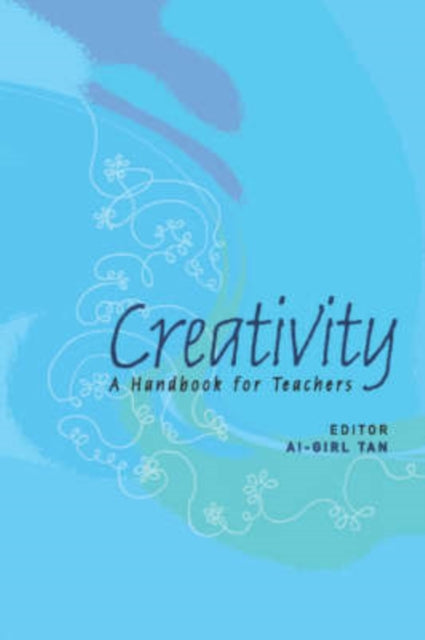Book cover of: Creativity: A Handbook For Teachers. By: Ai-girl Tan
