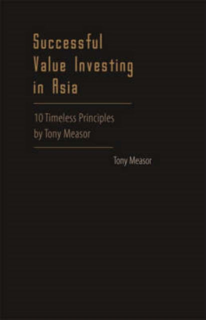 Book cover of: Successful Value Investing In Asia: 10 Timeless Principles By Tony Measor. By: Tony Measor