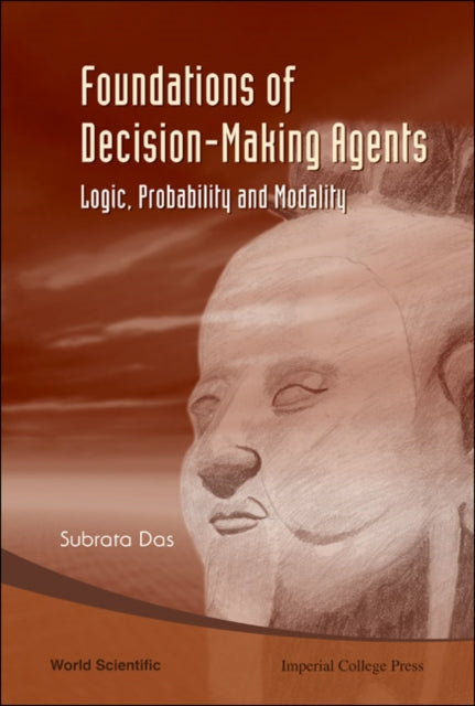 Book cover of: Foundations Of Decision-making Agents: Logic, Probability And Modality. By: Subrata Kumar Das