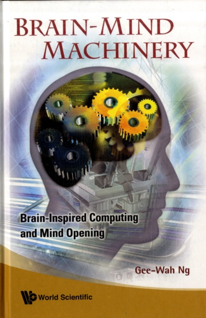 Book cover of: Brain-mind Machinery: Brain-inspired Computing And Mind Opening. By: G. W. Ng