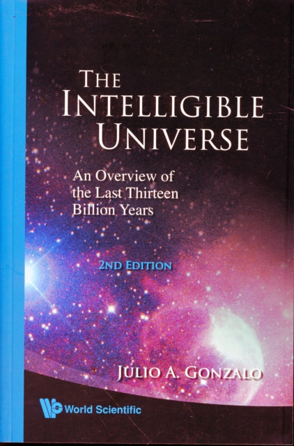 Book cover of: Intelligible Universe, The: An Overview Of The Last Thirteen Billion Years (2nd Edition). By: Julio A. Gonzalo