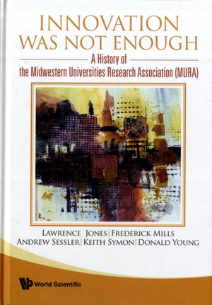 Innovation Was Not Enough: A History Of The Midwestern Universities Research Association (Mura)