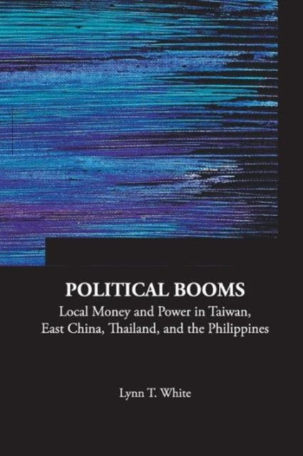Book cover of: Political Booms: Local Money And Power In Taiwan, East China, Thailand, And The Philippines. By: Lynn T. White III