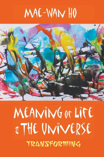 Book cover of: Meaning Of Life And The Universe: Transforming. By: Mae-Wan Ho