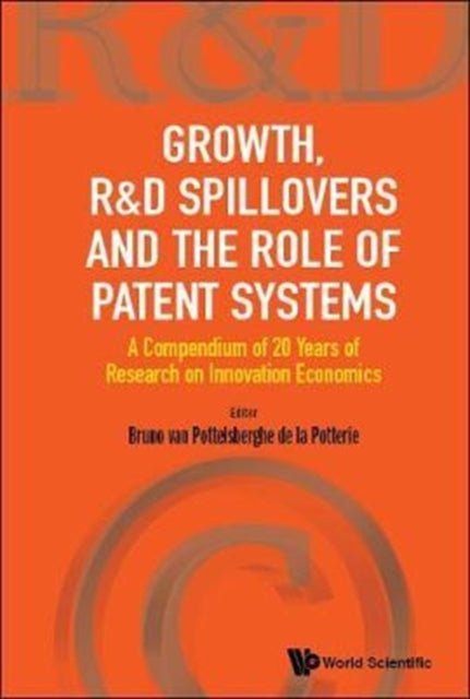 Book cover of: Growth, R&d Spillovers And The Role Of Patent Systems: A Compendium Of 20 Years Of Research On Innovation Economics. By: Bruno Van Pottelsberghe De La Potterie
