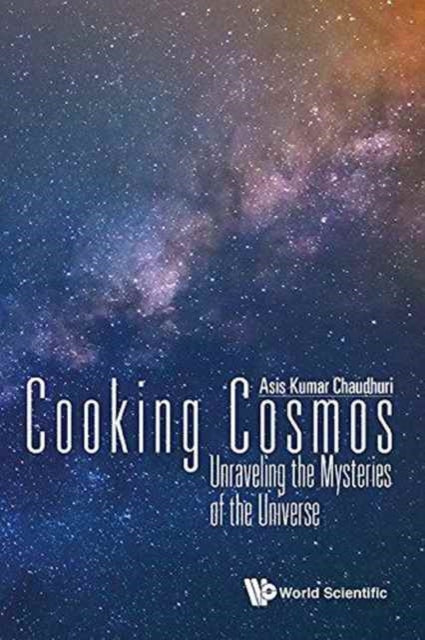 Book cover of: Cooking Cosmos: Unraveling The Mysteries Of The Universe. By: Asis Kumar Chaudhuri