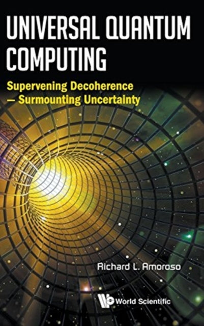 Book cover of: Universal Quantum Computing: Supervening Decoherence - Surmounting Uncertainty. By: Richard L. Amoroso
