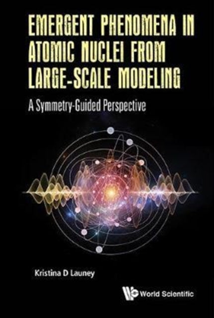 Book cover of: Emergent Phenomena In Atomic Nuclei From Large-scale Modeling: A Symmetry-guided Perspective. By: Kristina D. Launey