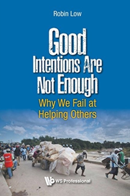 Book cover of: Good Intentions Are Not Enough: Why We Fail At Helping Others. By: Robin Low