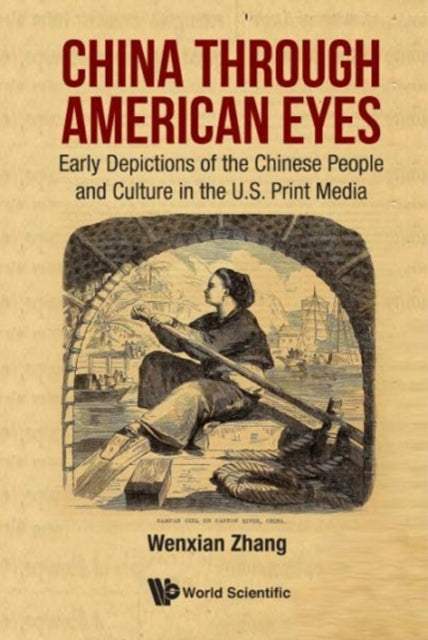 Book cover of: China Through American Eyes: Early Depictions Of The Chinese People And Culture In The Us Print Media. By: Wenxian Zhang