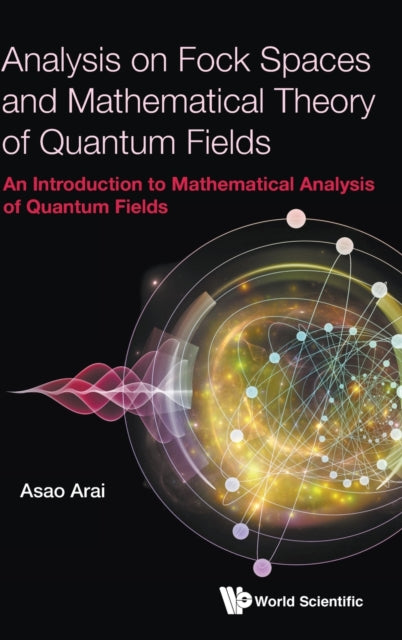 Book cover of: Analysis On Fock Spaces And Mathematical Theory Of Quantum Fields: An Introduction To Mathematical Analysis Of Quantum Fields. By: Asao Arai