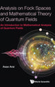 Book cover of: Analysis On Fock Spaces And Mathematical Theory Of Quantum Fields: An Introduction To Mathematical Analysis Of Quantum Fields. By: Asao Arai