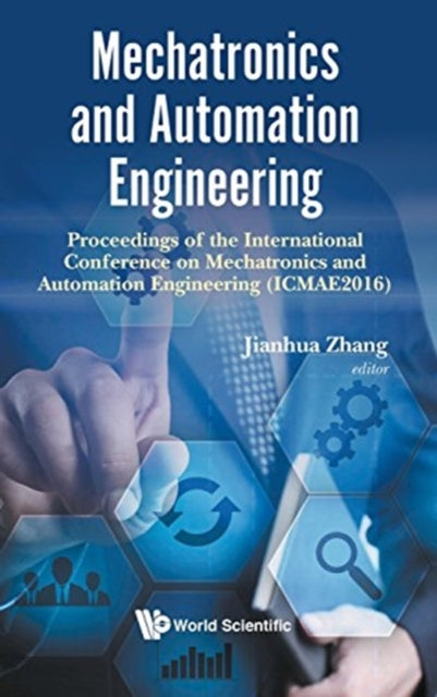 Book cover of: Mechatronics And Automation Engineering - Proceedings Of The 2016 International Conference (Icmae2016). By: Jianhua Zhang