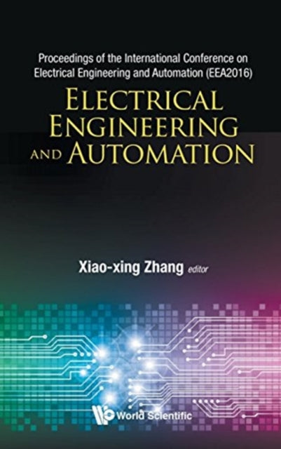 Book cover of: Electrical Engineering And Automation - Proceedings Of The International Conference On Electrical Engineering And Automation (Eea2016). By: Xiao-Xing Zhang