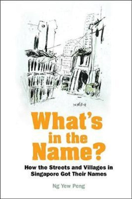 Book cover of: What's In The Name? How The Streets And Villages In Singapore Got Their Names. By: Yew Peng Ng