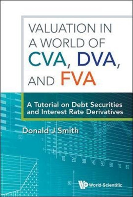 Book cover of: Valuation In A World Of Cva, Dva, And Fva : A Tutorial On Debt Securities And Interest Rate Derivatives. By: DONALD J SMITH