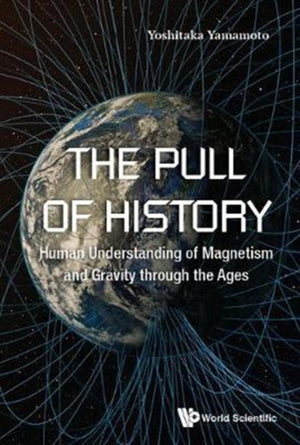 Pull Of History, The: Human Understanding Of Magnetism And Gravity Through The Ages