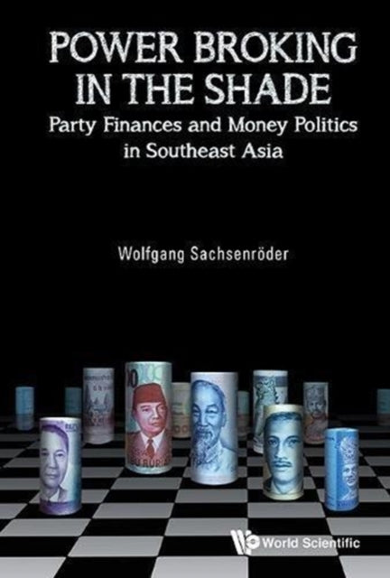 Book cover of: Power Broking In The Shade: Party Finances And Money Politics In Southeast Asia. By: Wolfgang Sachsenröder