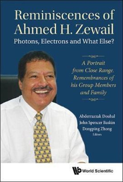 Book cover of: Reminiscences Of Ahmed H.zewail: Photons, Electrons And What Else? - A Portrait From Close Range. Remembrances Of His Group Members And Family. By: Ahmed H. Zewail