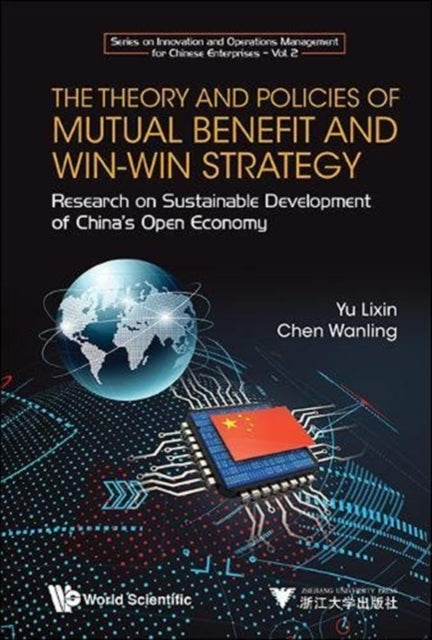 Book cover of: Theory And Policies Of Mutual Benefit And Win-win Strategy, The: Research On Sustainable Development Of China's Open Economy. By: Lixin Yu