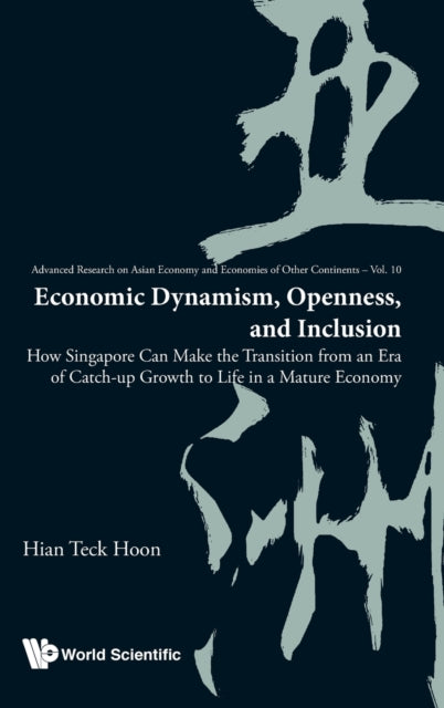 Book cover of: Economic Dynamism, Openness, And Inclusion: How Singapore Can Make The Transition From An Era Of Catch-up Growth To Life In A Mature Economy. By: Hian Teck Hoon