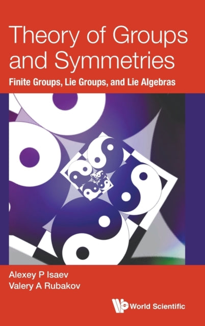 Book cover of: Theory Of Groups And Symmetries: Finite Groups, Lie Groups, And Lie Algebras. By: Alexey P. Isaev