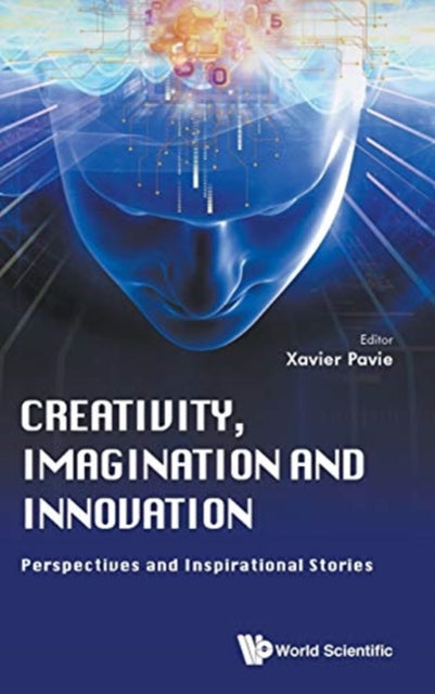 Book cover of: Creativity, Imagination And Innovation: Perspectives And Inspirational Stories. By: Xavier Pavie
