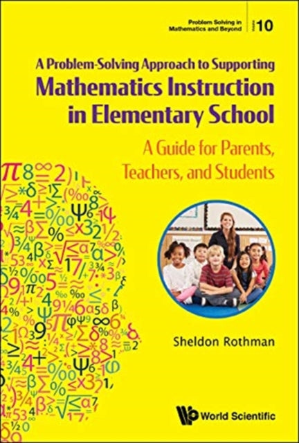 Book cover of: Problem-solving Approach To Supporting Mathematics Instruction In Elementary School, A: A Guide For Parents, Teachers, And Students. By: Sheldon N. Rothman