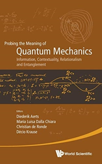 Book cover of: Probing The Meaning Of Quantum Mechanics: Information, Contextuality, Relationalism And Entanglement - Proceedings Of The Ii International Workshop On Quantum Mechanics And Quantum Information. Physical, Philosophical And Logical Approaches. By: Diederik Aerts