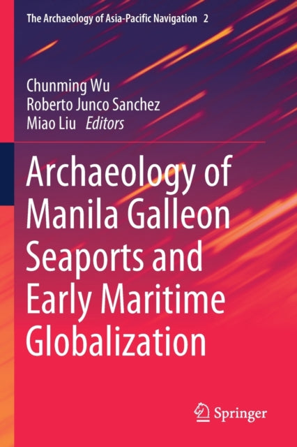 Book cover of: Archaeology of Manila Galleon Seaports and Early Maritime Globalization. By: Chunming Wu