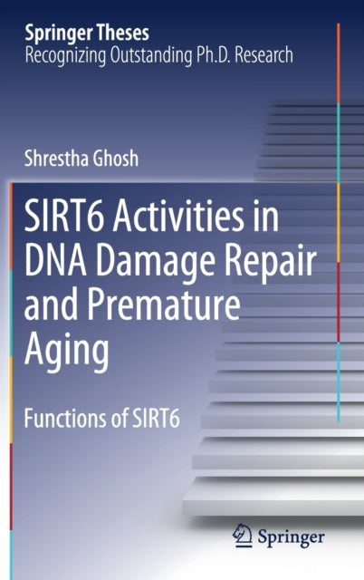 Book cover of: SIRT6 Activities in DNA Damage Repair and Premature Aging. By: Shrestha Ghosh