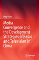 Book cover of: Media Convergence and the Development Strategies of Radio and Television in China. By: Peng Duan