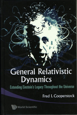 General Relativistic Dynamics: Extending Einstein's Legacy Throughout The Universe