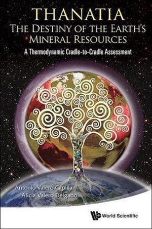 Thanatia: The Destiny Of The Earth's Mineral Resources - A Thermodynamic Cradle-to-cradle Assessment