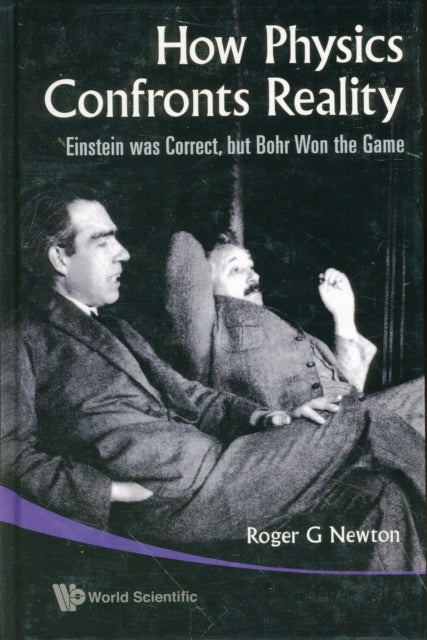 Book cover of: How Physics Confronts Reality: Einstein Was Correct, But Bohr Won The Game. By: Roger G. Newton
